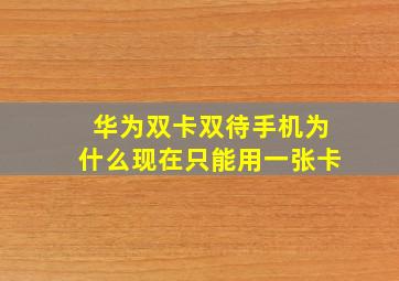 华为双卡双待手机为什么现在只能用一张卡