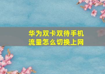 华为双卡双待手机流量怎么切换上网