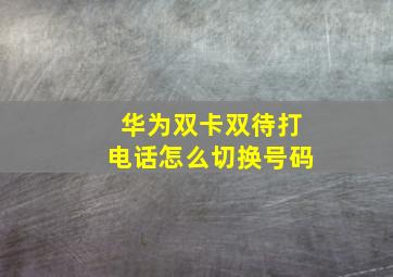 华为双卡双待打电话怎么切换号码