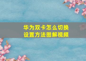 华为双卡怎么切换设置方法图解视频