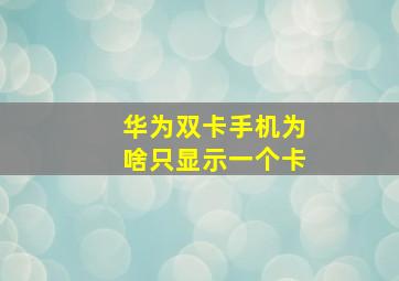 华为双卡手机为啥只显示一个卡