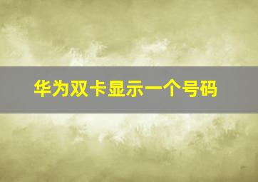 华为双卡显示一个号码