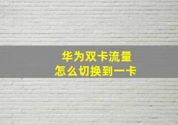 华为双卡流量怎么切换到一卡