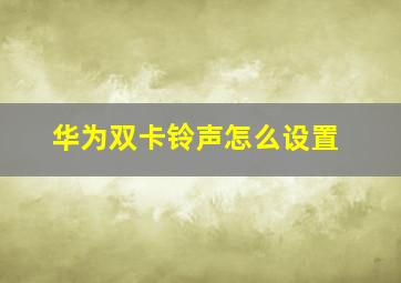 华为双卡铃声怎么设置