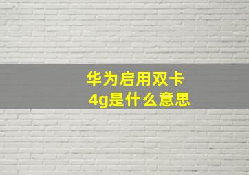 华为启用双卡4g是什么意思