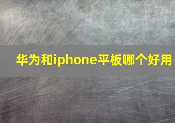 华为和iphone平板哪个好用