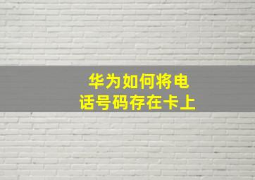 华为如何将电话号码存在卡上