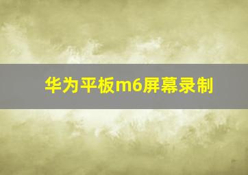 华为平板m6屏幕录制