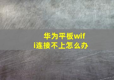 华为平板wifi连接不上怎么办