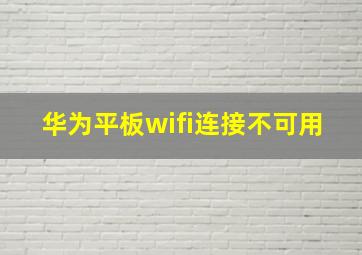 华为平板wifi连接不可用