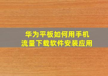 华为平板如何用手机流量下载软件安装应用