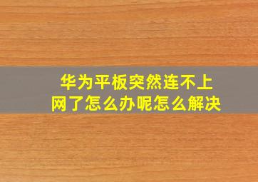 华为平板突然连不上网了怎么办呢怎么解决