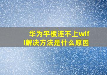 华为平板连不上wifi解决方法是什么原因