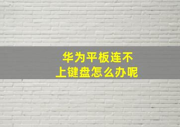 华为平板连不上键盘怎么办呢