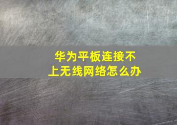 华为平板连接不上无线网络怎么办