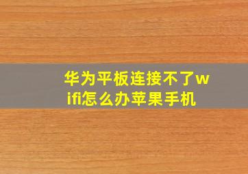 华为平板连接不了wifi怎么办苹果手机