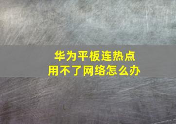 华为平板连热点用不了网络怎么办