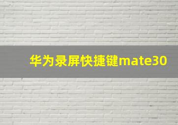 华为录屏快捷键mate30