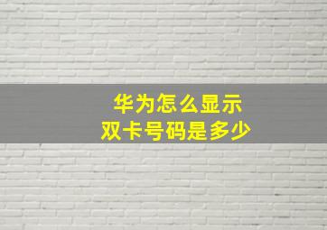 华为怎么显示双卡号码是多少