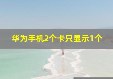 华为手机2个卡只显示1个