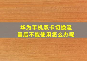 华为手机双卡切换流量后不能使用怎么办呢