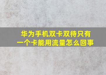 华为手机双卡双待只有一个卡能用流量怎么回事