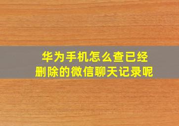 华为手机怎么查已经删除的微信聊天记录呢