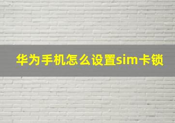 华为手机怎么设置sim卡锁