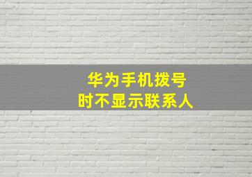 华为手机拨号时不显示联系人