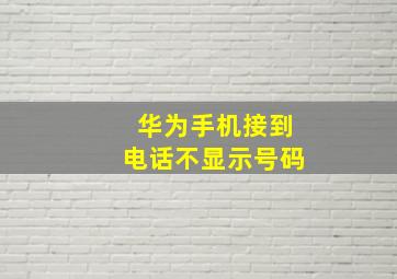 华为手机接到电话不显示号码