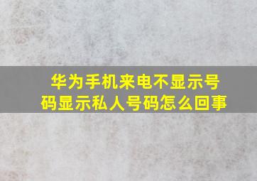 华为手机来电不显示号码显示私人号码怎么回事