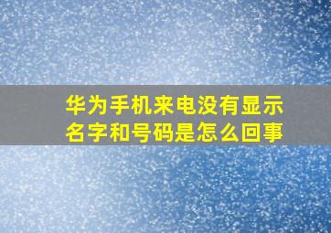 华为手机来电没有显示名字和号码是怎么回事