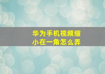 华为手机视频缩小在一角怎么弄