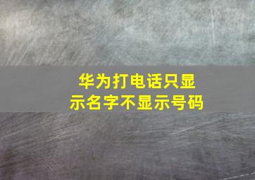 华为打电话只显示名字不显示号码