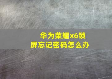 华为荣耀x6锁屏忘记密码怎么办