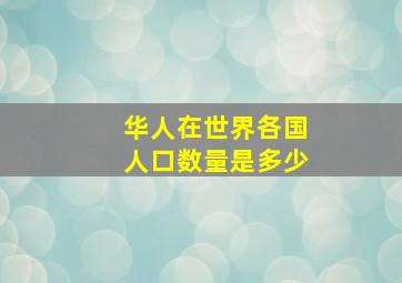 华人在世界各国人口数量是多少