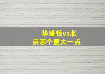 华盛顿vs北京哪个更大一点