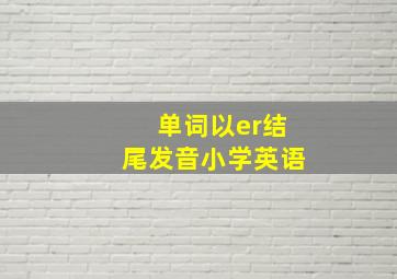 单词以er结尾发音小学英语