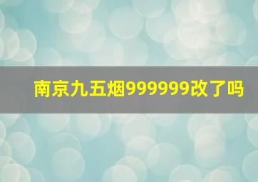 南京九五烟999999改了吗