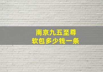 南京九五至尊软包多少钱一条