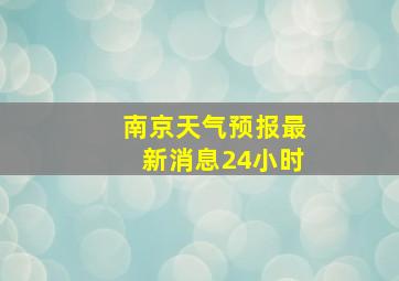 南京天气预报最新消息24小时