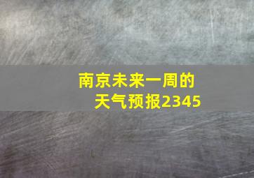 南京未来一周的天气预报2345