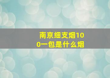 南京细支烟100一包是什么烟