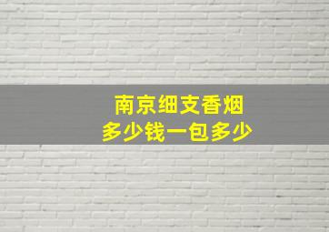 南京细支香烟多少钱一包多少