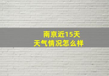 南京近15天天气情况怎么样