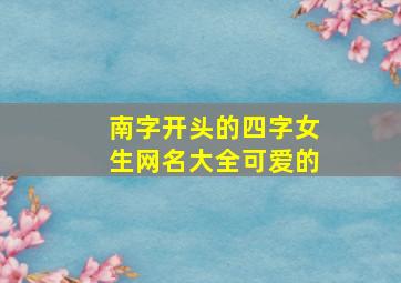 南字开头的四字女生网名大全可爱的