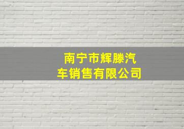 南宁市辉滕汽车销售有限公司