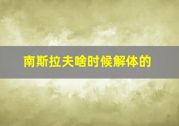 南斯拉夫啥时候解体的