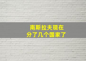 南斯拉夫现在分了几个国家了