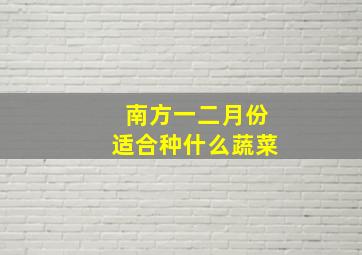 南方一二月份适合种什么蔬菜